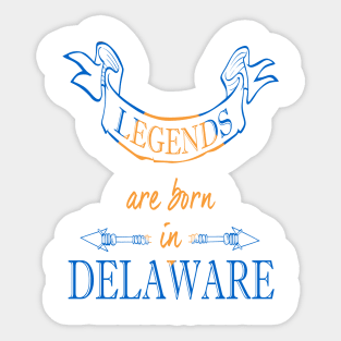 Legends are Born in Delaware Sticker